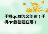 手机qq群怎么创建（手机qq群创建在哪）