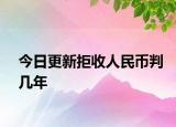 今日更新拒收人民币判几年