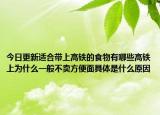 今日更新适合带上高铁的食物有哪些高铁上为什么一般不卖方便面具体是什么原因