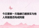 今日更新一方隐瞒已婚事实与他人同居是否构成同居