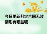 今日更新判定合同无效情形有哪些呢