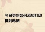 今日更新如何添加打印机到电脑