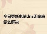 今日更新电脑dns无响应怎么解决