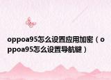 oppoa95怎么设置应用加密（oppoa95怎么设置导航键）