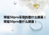 荣耀50pro采用的是什么屏幕（荣耀50pro是什么屏幕）