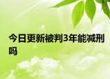 今日更新被判3年能减刑吗