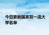 今日更新国家双一流大学名单