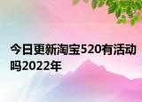 今日更新淘宝520有活动吗2022年
