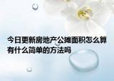 今日更新房地产公摊面积怎么算有什么简单的方法吗