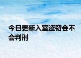 今日更新入室盗窃会不会判刑