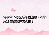 oppor15怎么与车载互联（oppor15智能出行怎么用）