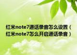 红米note7通话录音怎么设置（红米note7怎么开启通话录音）