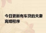 今日更新有车贷的夫妻离婚程序