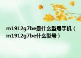 m1912g7be是什么型号手机（m1912g7be什么型号）