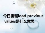 今日更新load previous values是什么意思