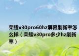 荣耀v30pro60hz屏幕刷新率怎么样（荣耀v30pro多少hz刷新率）