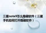 三星note9怎么隐藏软件（三星手机如何打开隐藏软件）