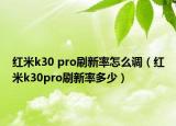 红米k30 pro刷新率怎么调（红米k30pro刷新率多少）