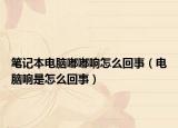 笔记本电脑嘟嘟响怎么回事（电脑响是怎么回事）