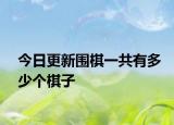 今日更新围棋一共有多少个棋子