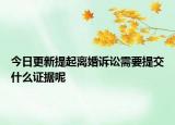 今日更新提起离婚诉讼需要提交什么证据呢