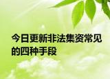 今日更新非法集资常见的四种手段