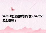 vivos1怎么投屏到车载（vivoS1怎么投屏）