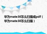 华为mate30怎么扫描成pdf（华为mate30怎么扫描）