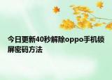 今日更新40秒解除oppo手机锁屏密码方法