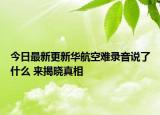 今日最新更新华航空难录音说了什么 来揭晓真相