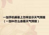 一加手机屏幕上怎样显示天气预报（一加6t怎么查看天气预报）