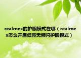 realmex的护眼模式在哪（realme x怎么开启低亮无频闪护眼模式）