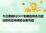 今日更新IQOO7有哪些特色功能这款机型有哪些全新功能