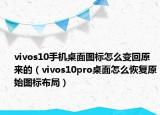 vivos10手机桌面图标怎么变回原来的（vivos10pro桌面怎么恢复原始图标布局）