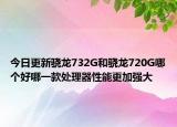 今日更新骁龙732G和骁龙720G哪个好哪一款处理器性能更加强大