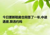 今日更新租房合同签了一年,中途退房,算违约吗