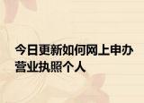今日更新如何网上申办营业执照个人
