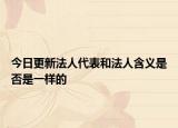 今日更新法人代表和法人含义是否是一样的