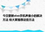 今日更新vivo手机声音小的解决方法 给大家推荐这些方法