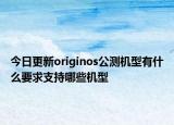 今日更新originos公测机型有什么要求支持哪些机型
