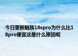 今日更新魅族18spro为什么比18pro便宜这是什么原因呢