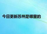 今日更新苏州是哪里的