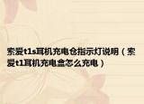 索爱t1s耳机充电仓指示灯说明（索爱t1耳机充电盒怎么充电）