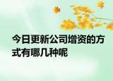 今日更新公司增资的方式有哪几种呢