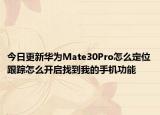 今日更新华为Mate30Pro怎么定位跟踪怎么开启找到我的手机功能