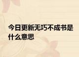 今日更新无巧不成书是什么意思
