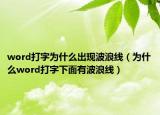 word打字为什么出现波浪线（为什么word打字下面有波浪线）