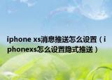 iphone xs消息推送怎么设置（iphonexs怎么设置隐式推送）