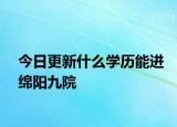今日更新什么学历能进绵阳九院