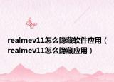 realmev11怎么隐藏软件应用（realmev11怎么隐藏应用）
